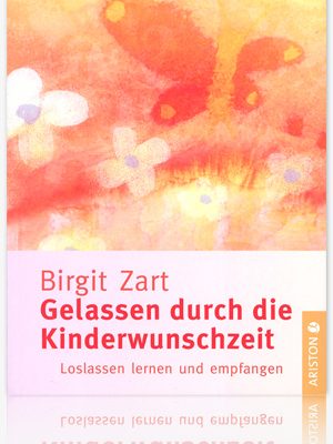 Gelassen durch die Kinderwunschzeit Birgit Zart